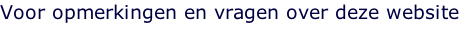 Voor opmerkingen en vragen over deze website